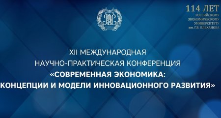 114 лет РЭУ: XII Международная научно-практическая конференция «Современная экономика: концепции и модели инновационного развития»
